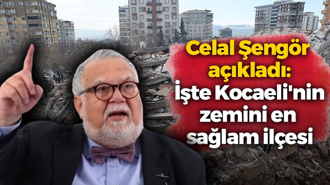 Celal Şengör açıkladı: İşte Kocaeli'nin zemini en sağlam ilçesi