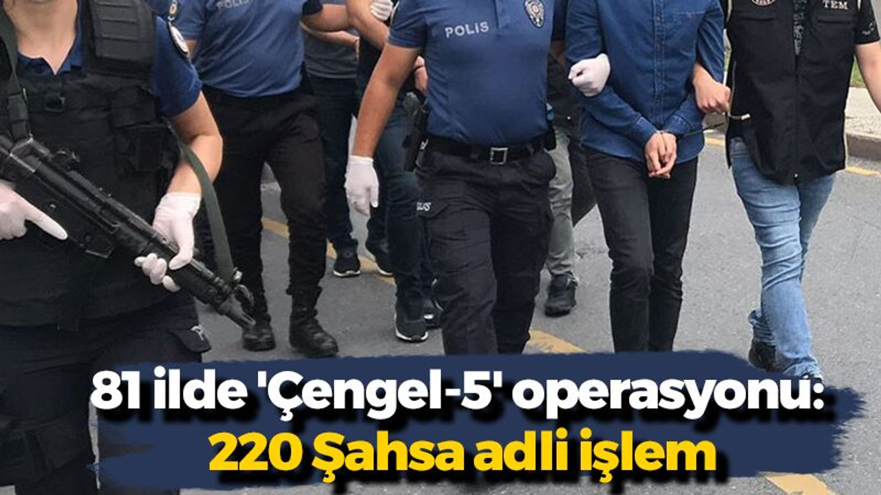 81 ilde 'Çengel-5' operasyonu: 220 Şahsa adli işlem