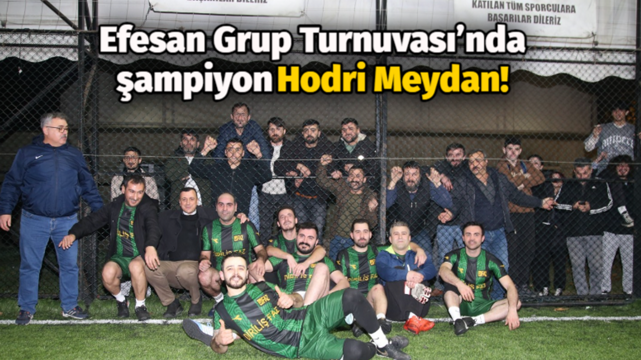 Efesan Grup Turnuvası’nda şampiyon Hodri Meydan!