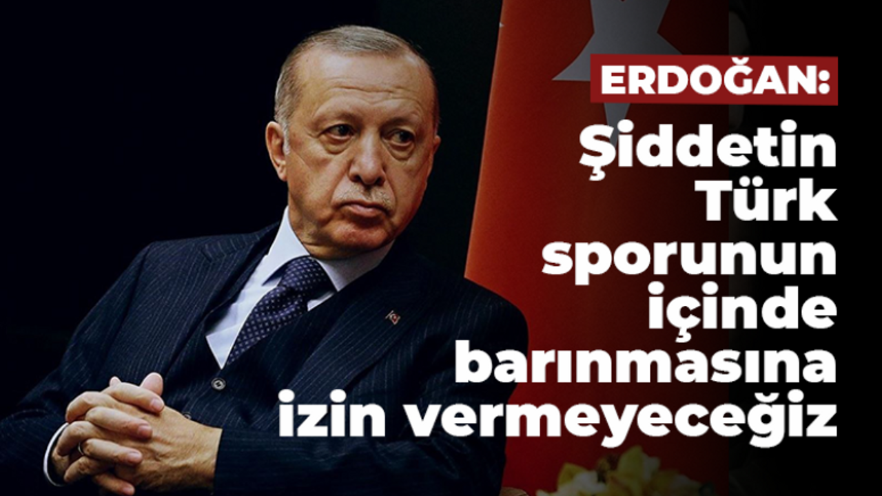 Erdoğan: Şiddetin Türk sporunun içinde barınmasına asla izin vermeyeceğiz