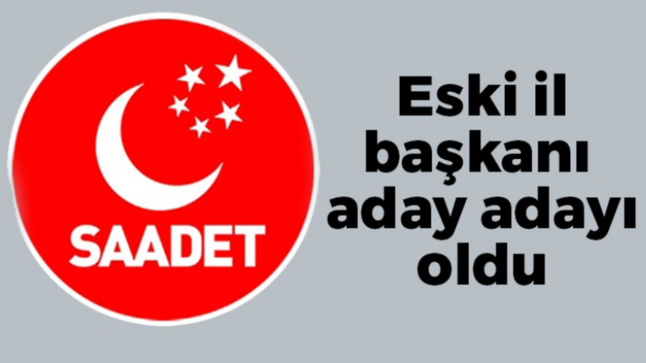 Eski il başkanı Saadet’ten aday adayı oldu