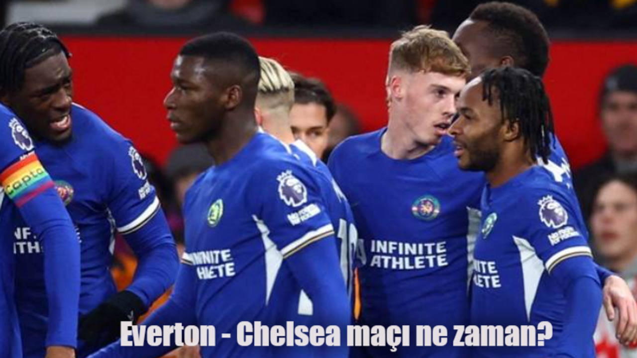 Everton Chelsea maçı ne zaman, saat kaçta, hangi kanalda?