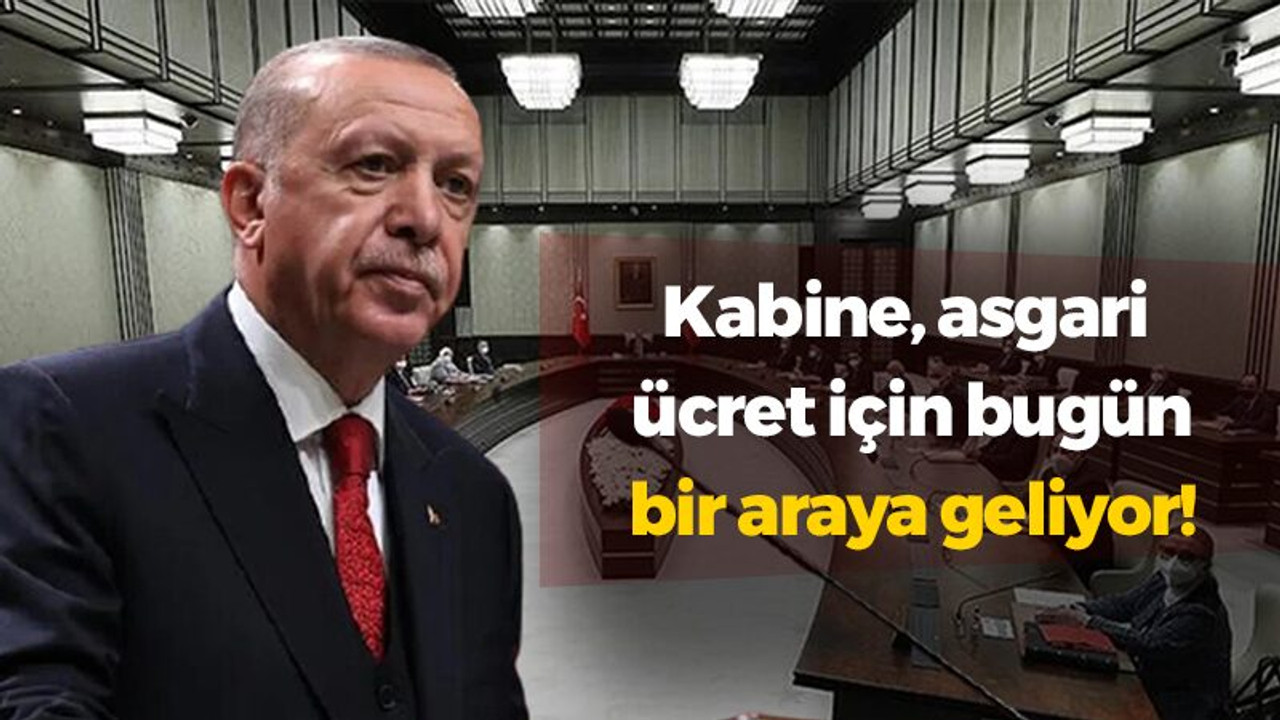 Kabine, asgari ücret için bugün bir araya geliyor!