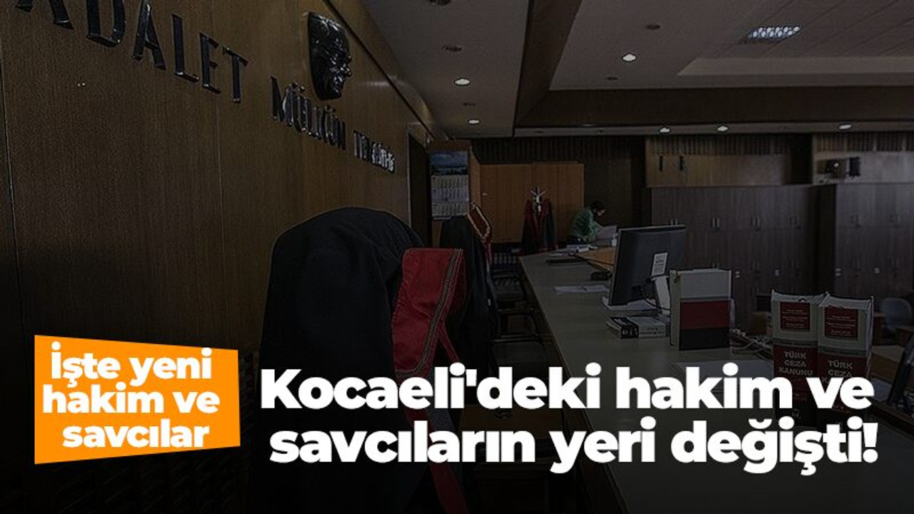 Kocaeli'deki hakim ve savcıların yeri değişti! İşte yeni hakim ve savcılar