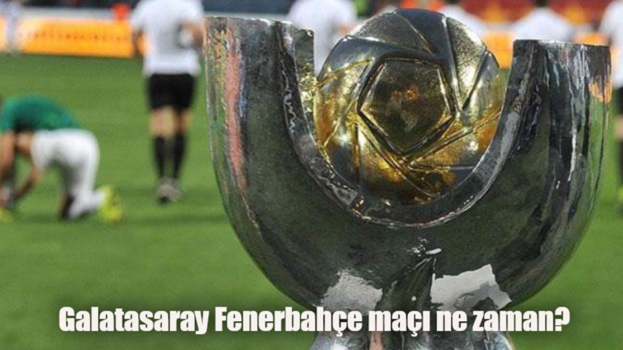 Galatasaray Fenerbahçe maçı ne zaman? GS - FB Süper Kupa final maçı hangi kanalda, saat kaçta?