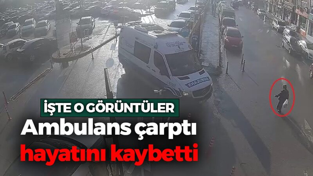 Ambulans çarpan kadın ölmüştü... İşte o görüntüler...