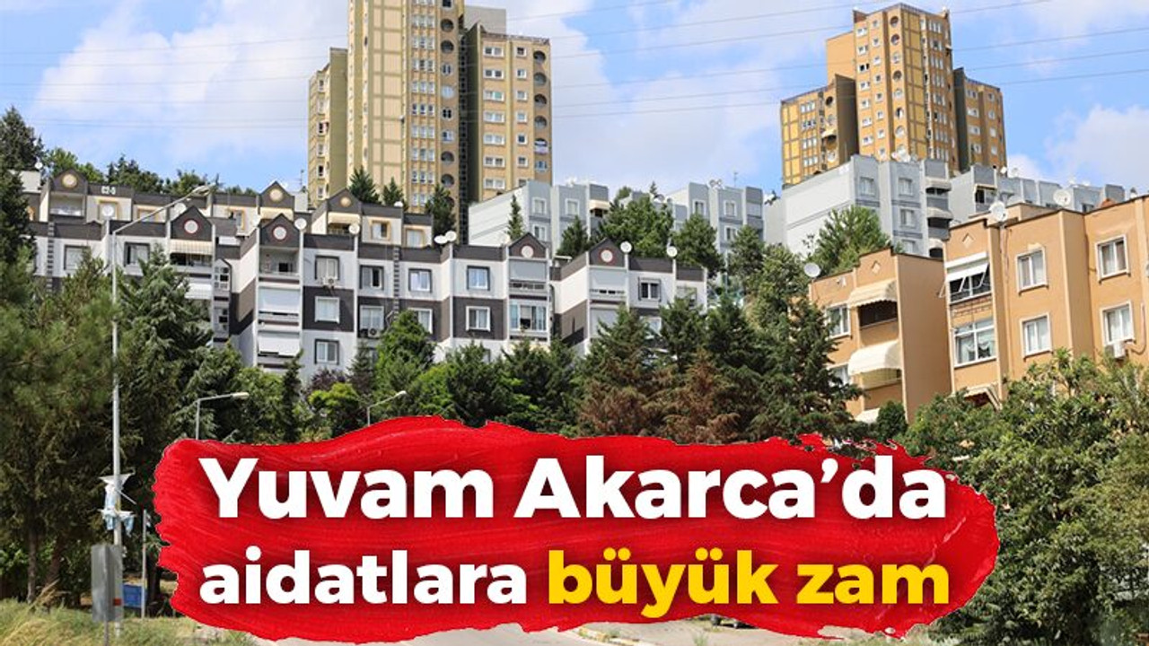 Yuvam Akarca’da aidatlara büyük zam