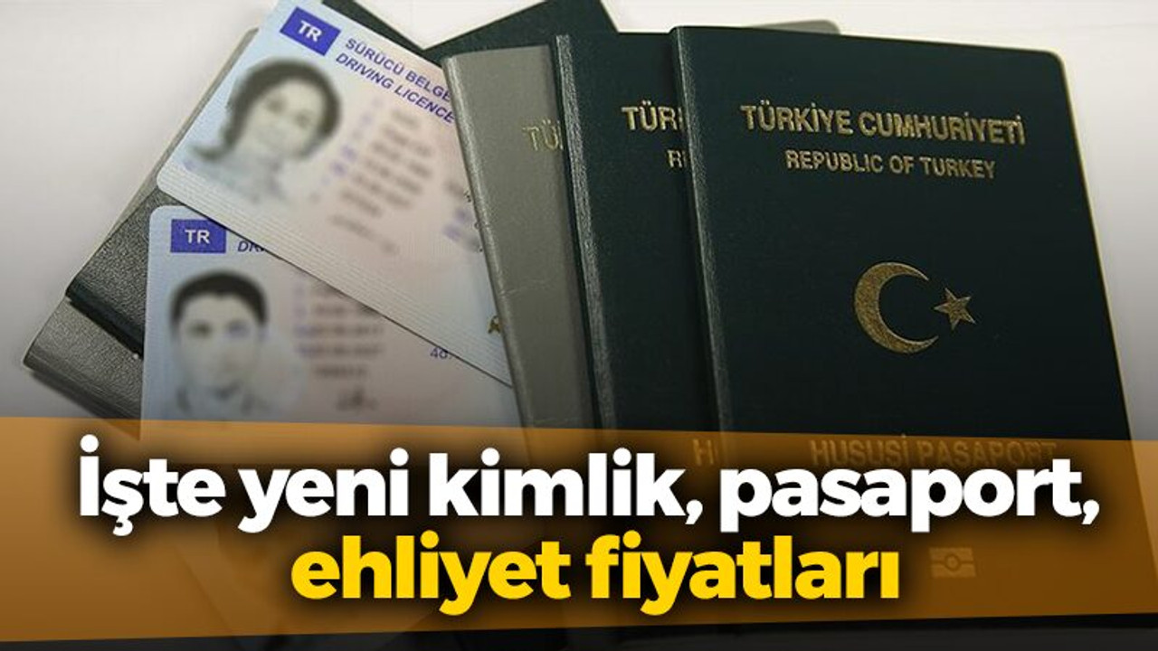 İşte yeni kimlik, pasaport, ehliyet fiyatları