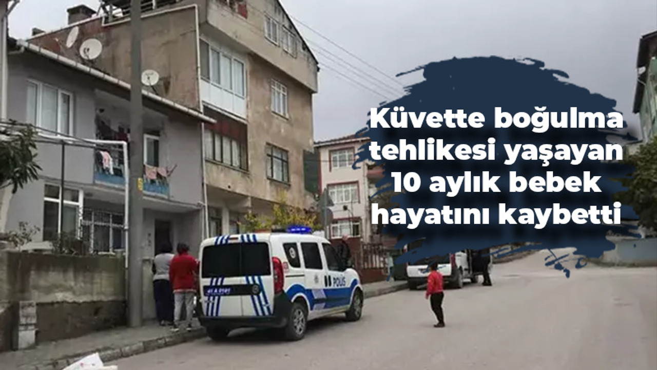 Küvette boğulma tehlikesi yaşayan 10 aylık bebek hayatını kaybetti