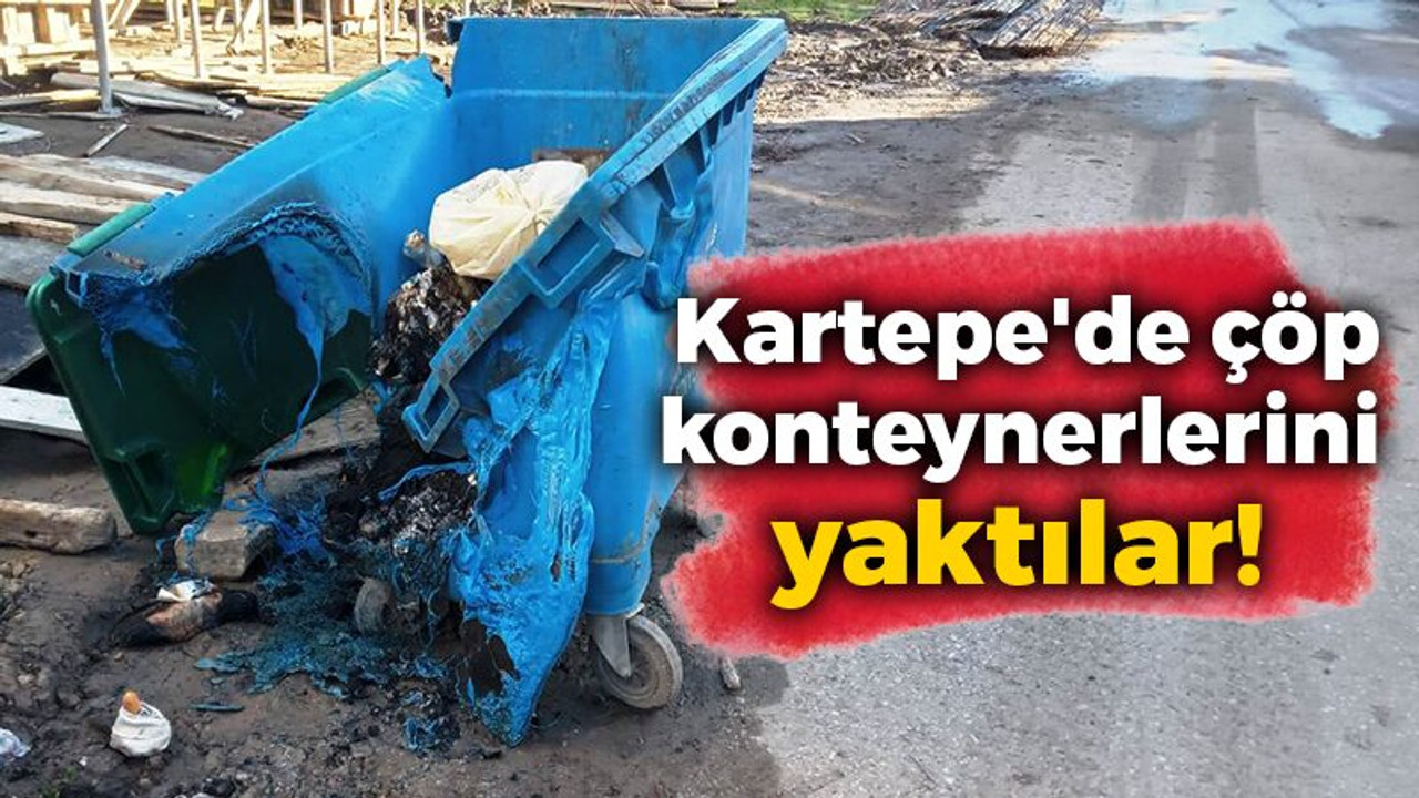 Kartepe'de çöp konteynerlerini yaktılar!