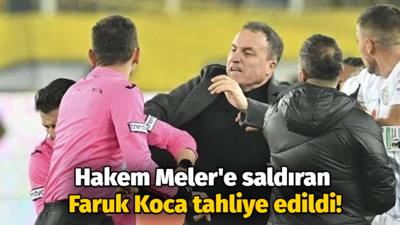 Hakem Meler'e saldıran Faruk Koca tahliye edildi!