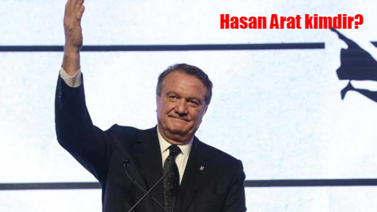 Hasan Arat yönetim kurulu listesi belli oldu mu, kimler var? Beşiktaş'ın Başkanı Hasan Arat kimdir, ne iş yapıyor?