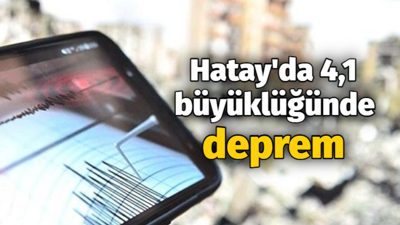 Hatay'da 4,1 büyüklüğünde deprem