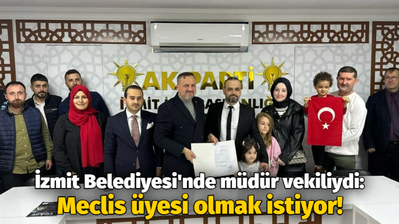 İzmit Belediyesi'nde müdür vekiliydi: Meclis üyesi olmak istiyor!