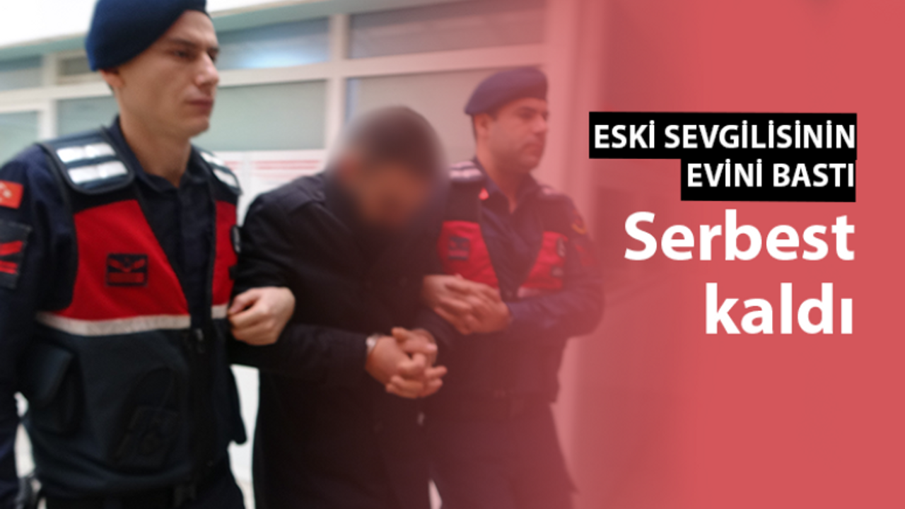 İzmit’te eski sevgilisinin evini bastı, serbest kaldı!