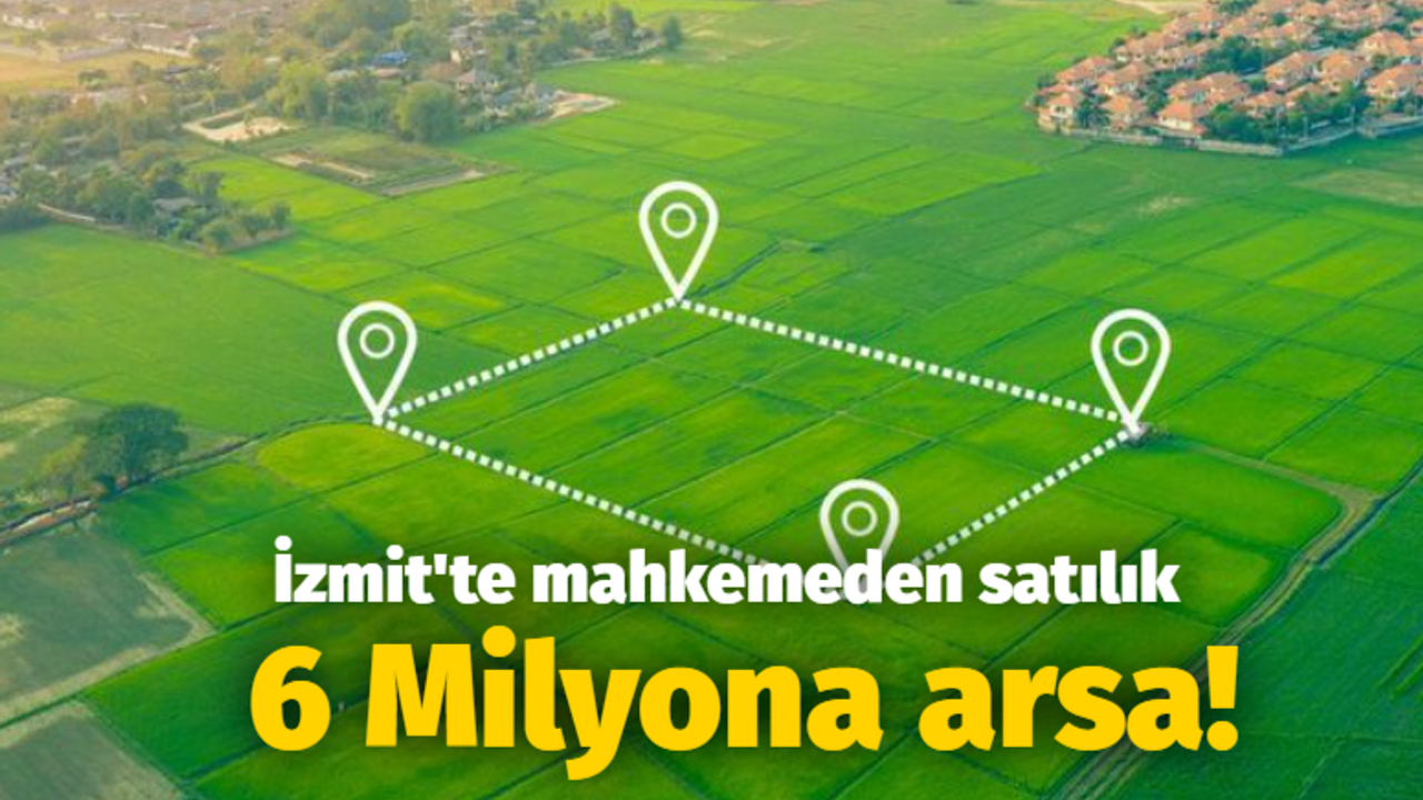 İzmit'te mahkemeden satılık 6 Milyona arsa!