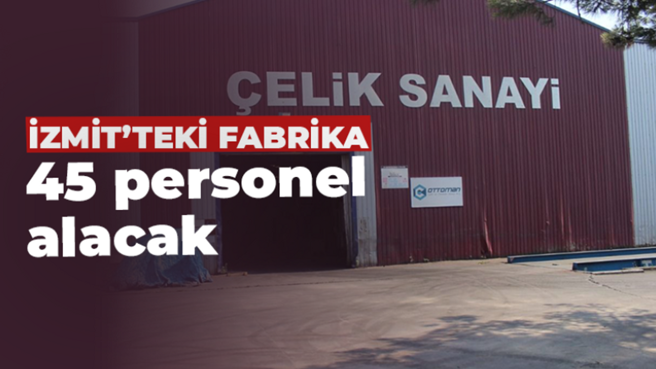 İzmit'teki fabrika 45 personel alacak