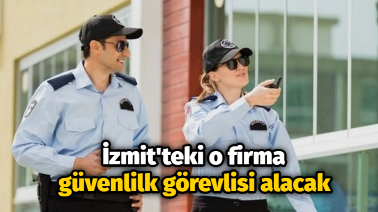 İzmit'teki o firma güvenlik görevlisi alacak