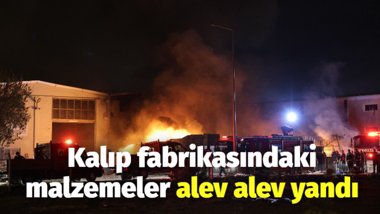 Kalıp fabrikasındaki malzemeler alev alev yandı