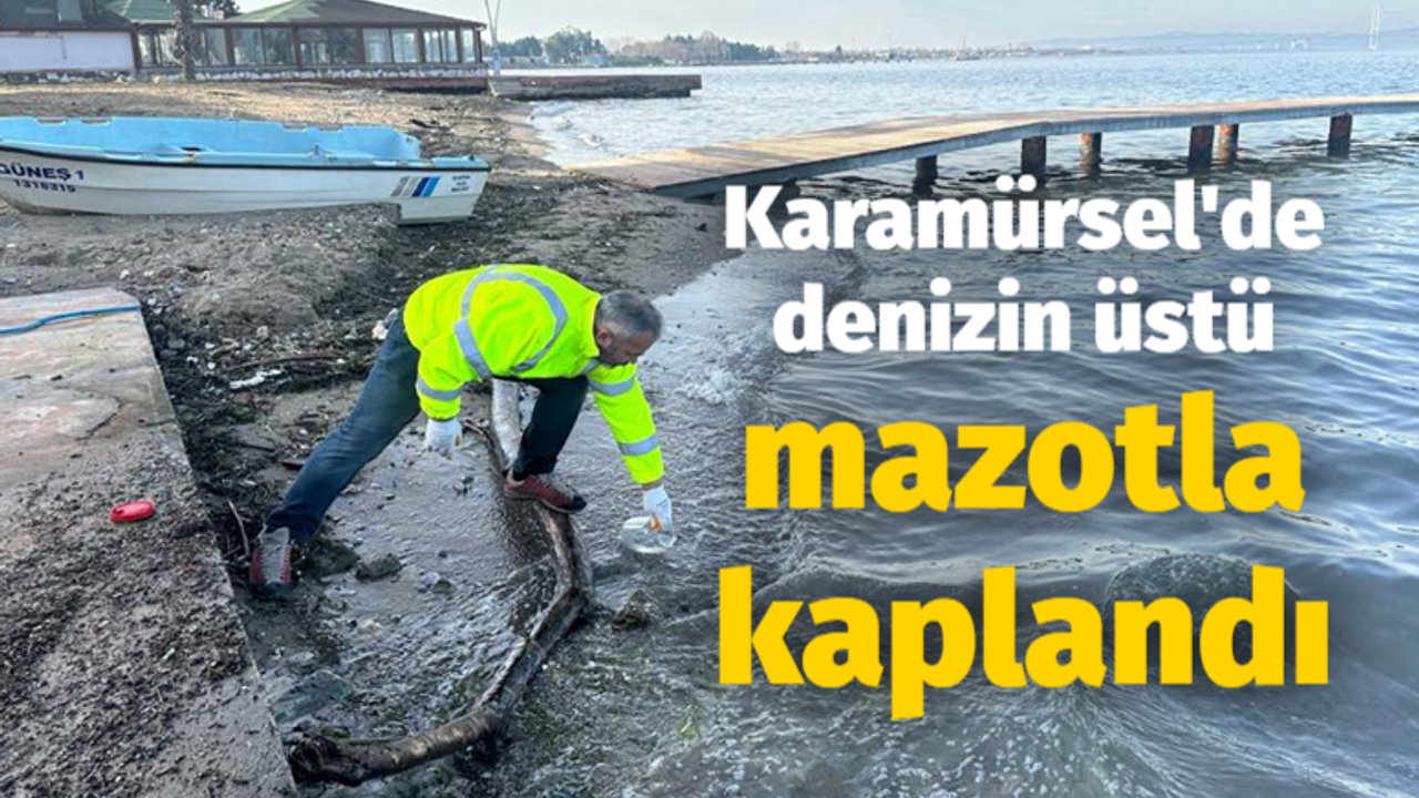 Karamürsel'de denizin üstü mazotla kaplandı