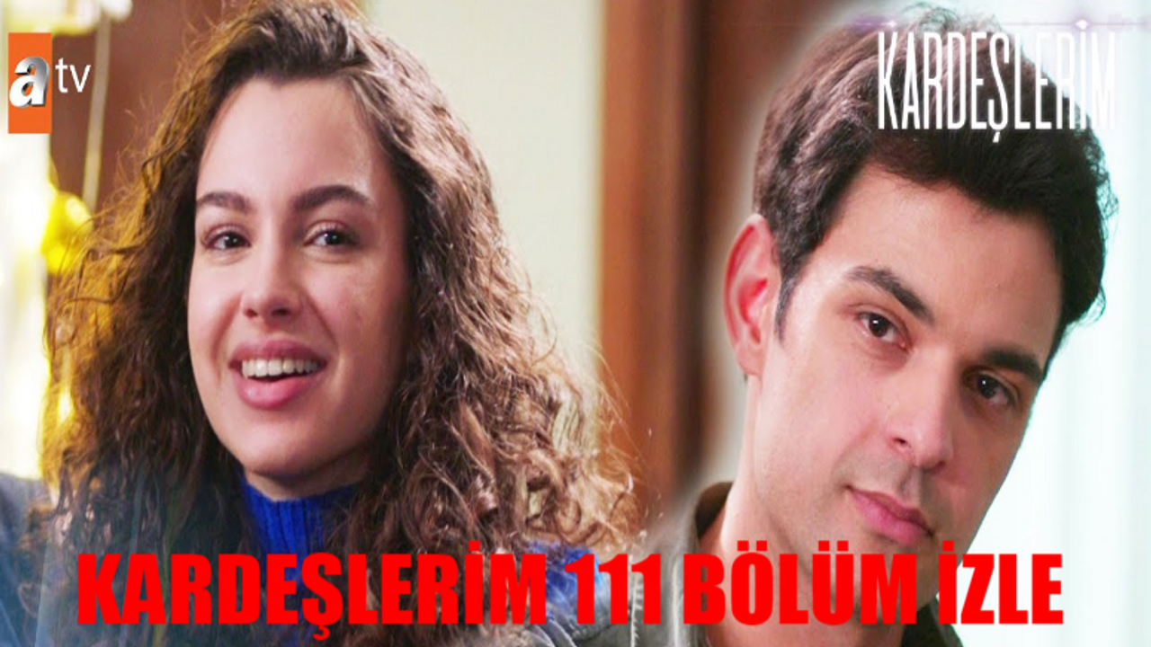 Kardeşlerim 111 Bölüm FULL İZLE! ATV Canlı İzle Kardeşlerim KESİNTİSİZ İzle! Kardeşlerim Yeni Bölüm Youtube Tek Parça İzle
