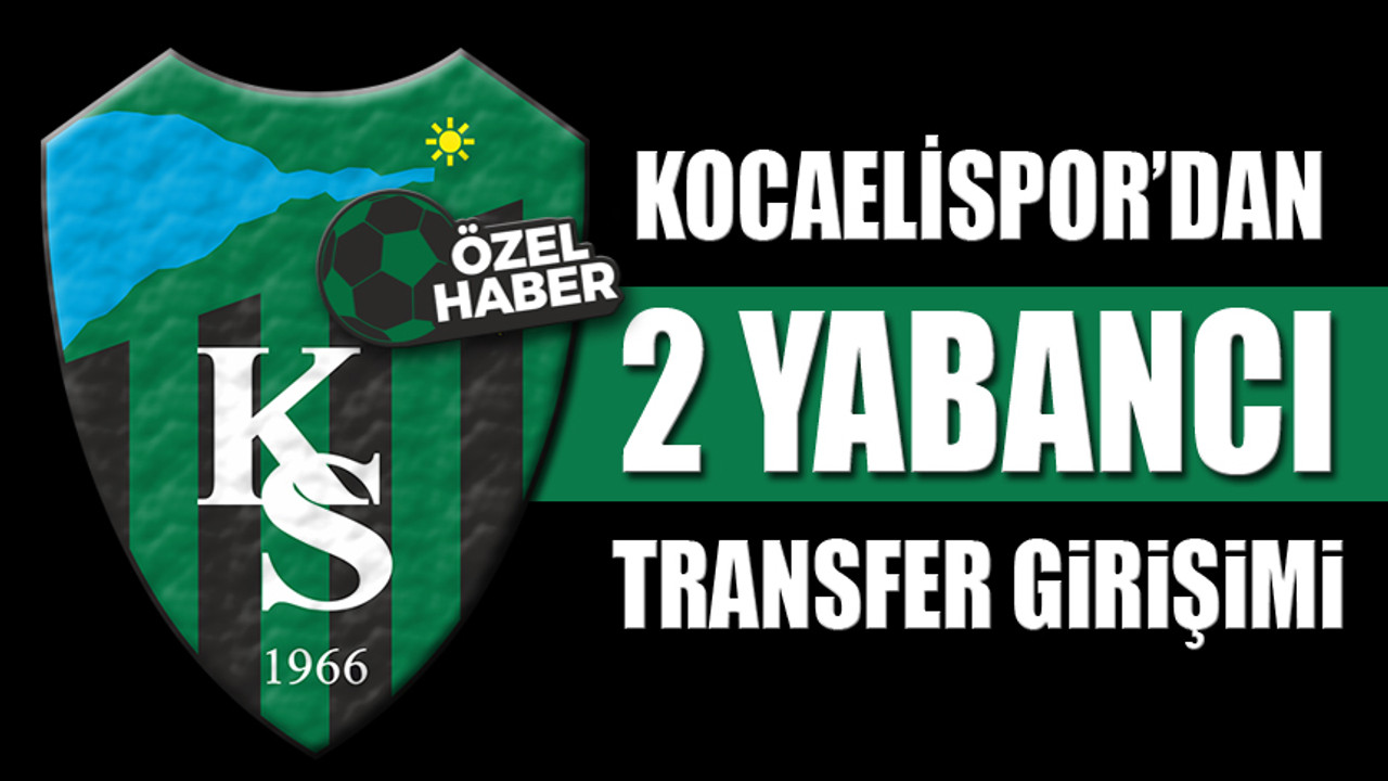 Kocaelispor’dan 2 yabancı ile ilgili sıcak girişim!