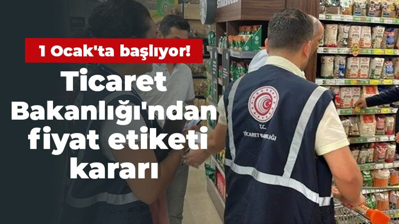 1 Ocak'ta başlıyor! Ticaret Bakanlığı'ndan fiyat etiketi kararı