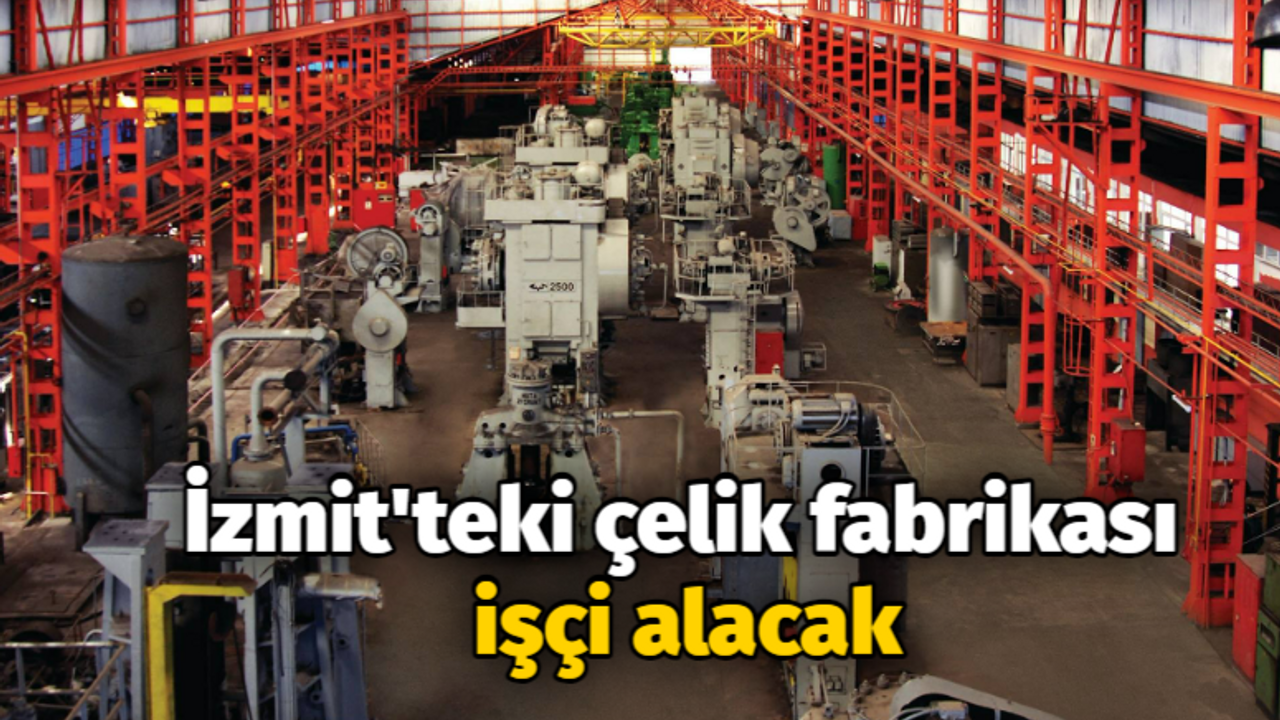 Kocaeli Haber- İzmit'teki çelik fabrikası işçi alacak