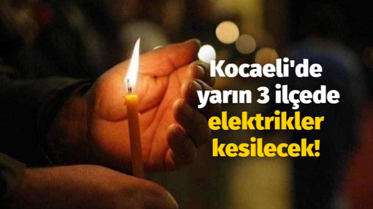 Kocaeli'de yarın 3 ilçede elektrikler kesilecek!