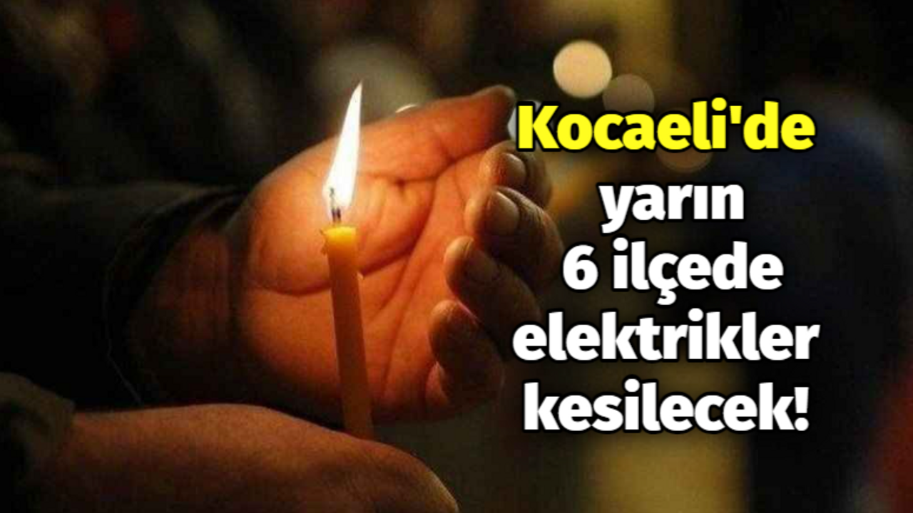 Kocaeli'de yarın 6 ilçede elektrikler kesilecek!