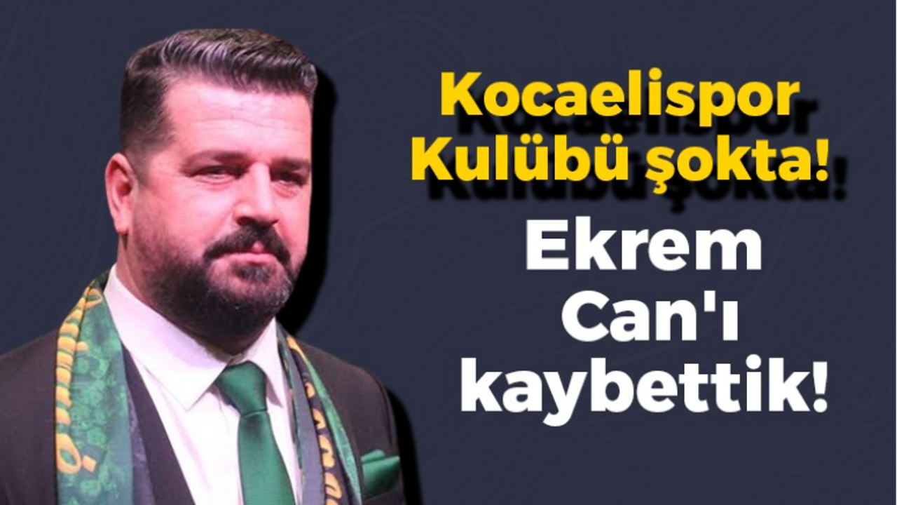 Kocaelispor Kulübü şokta! Ekrem Can'ı kaybettik!