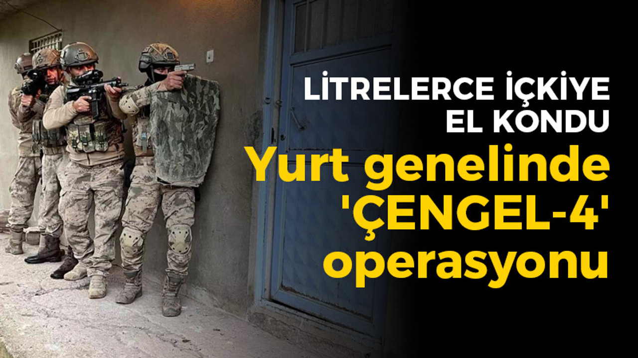 Litrelerce içkiye el kondu: Yurt genelinde 'Çengel-4' operasyonu