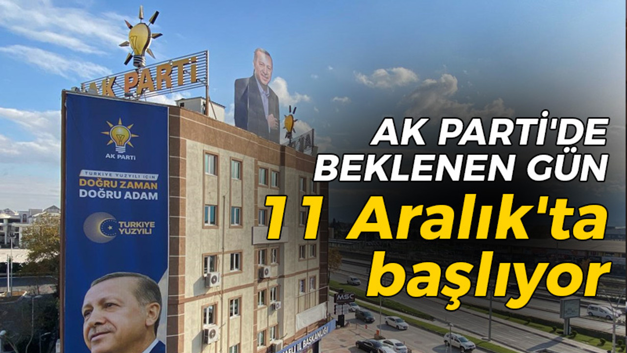 AK Parti'de beklenen gün 11 Aralık'ta başlıyor