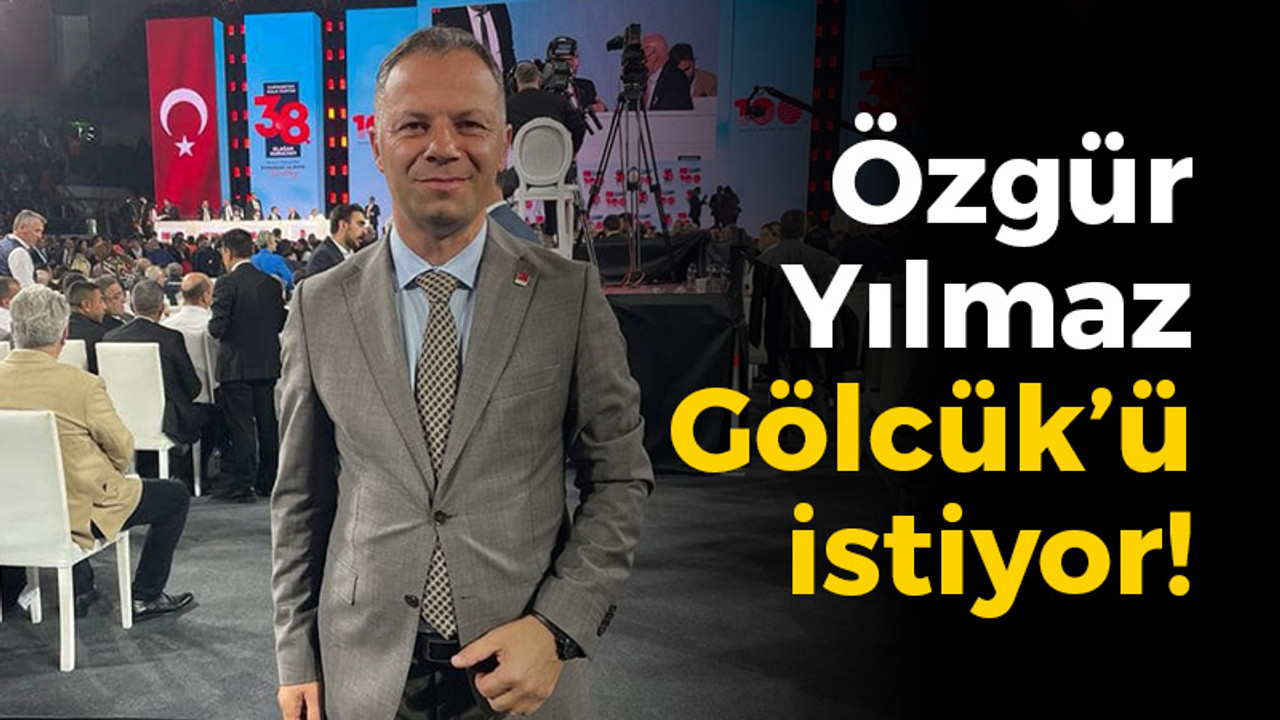 Özgür Yılmaz Gölcük’ü istiyor!