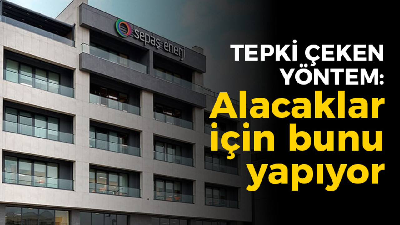 SEPAŞ'ın alacakları için uyguladığı yöntem tepki çekti