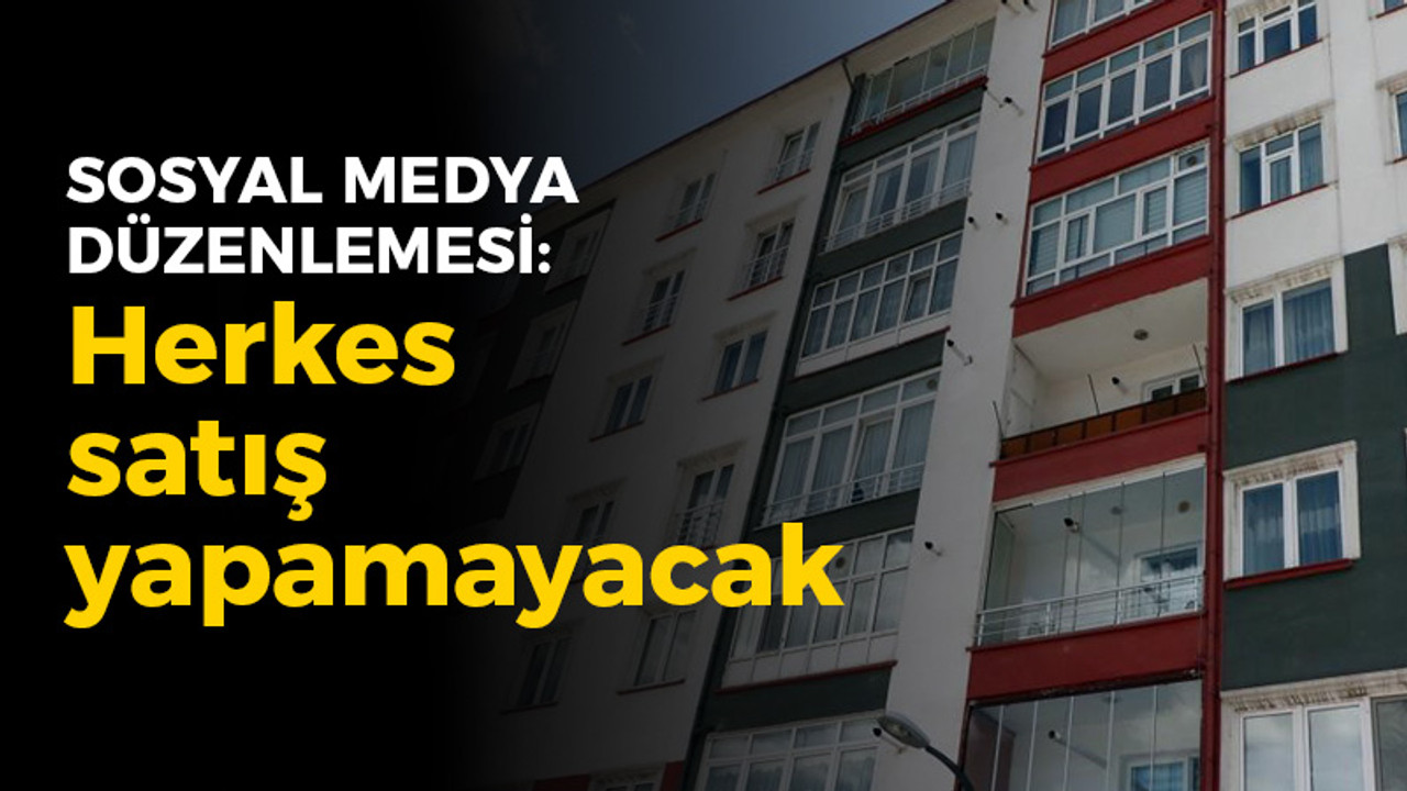 Gayrimenkul satışlarına sosyal medya düzenlemesi: Herkes satış yapamayacak