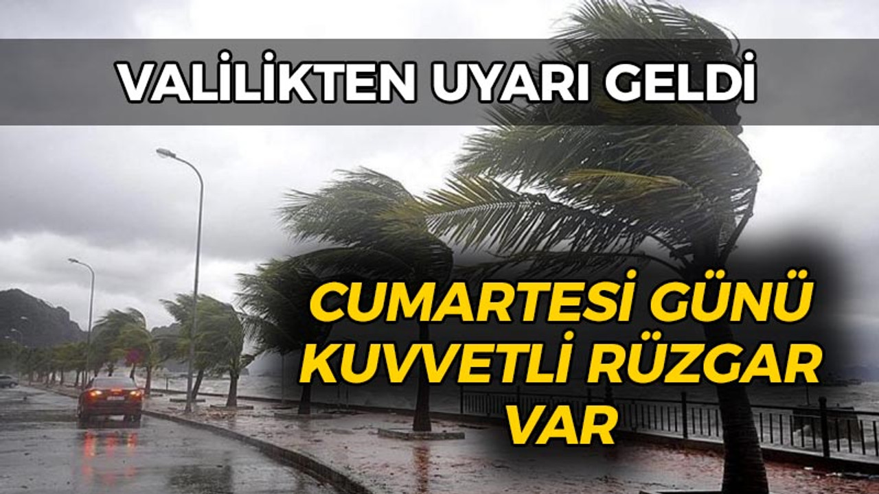 Valilikten uyardı: Cumartesi günü kuvvetli rüzgar geliyor