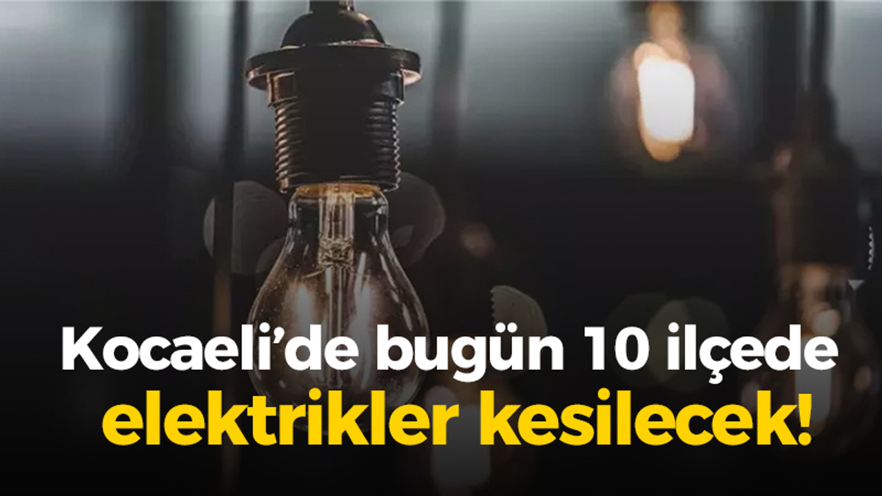 Kocaeli’de bugün 10 ilçede elektrikler kesilecek!