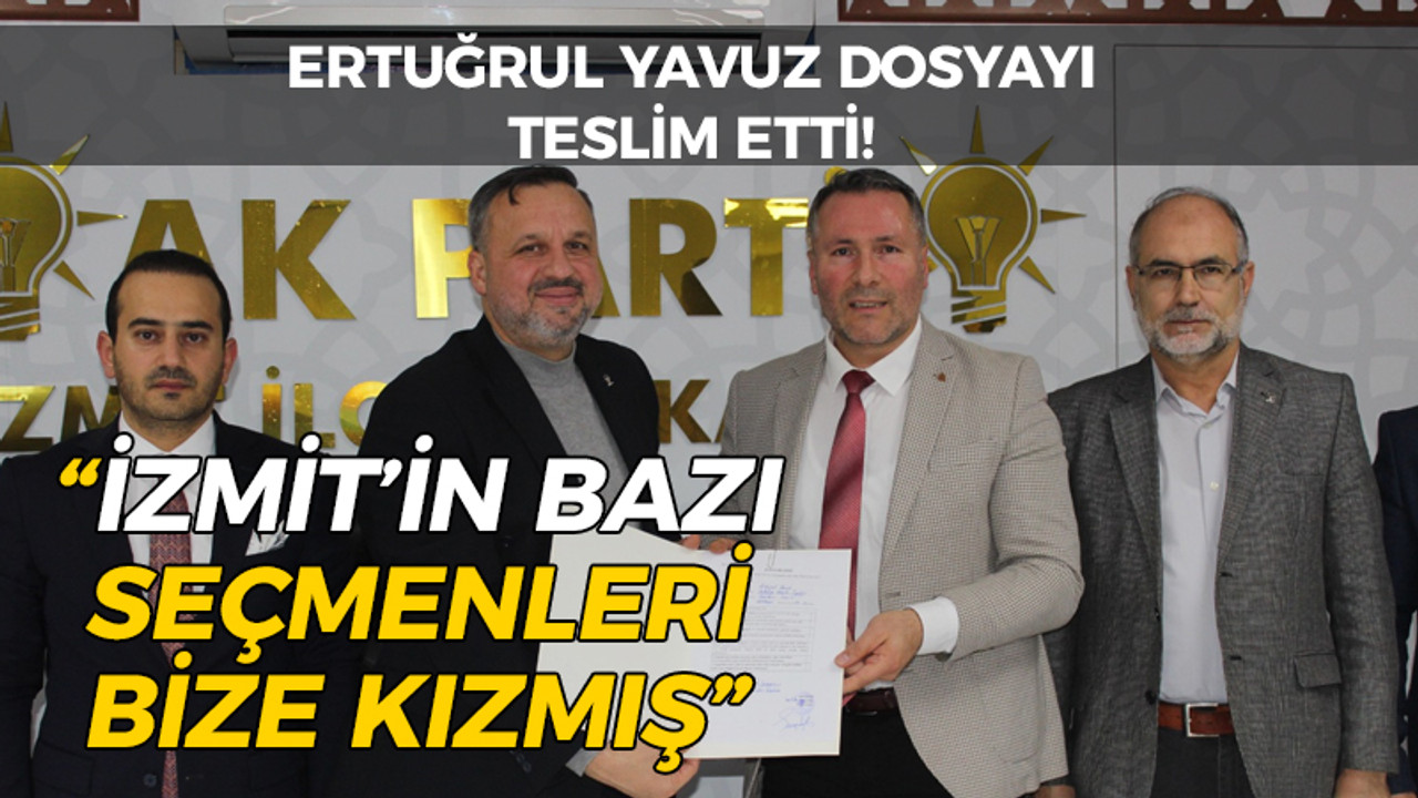 Ertuğrul Yavuz dosyayı teslim etti! “İzmit’in bazı seçmenleri bize kızmış”