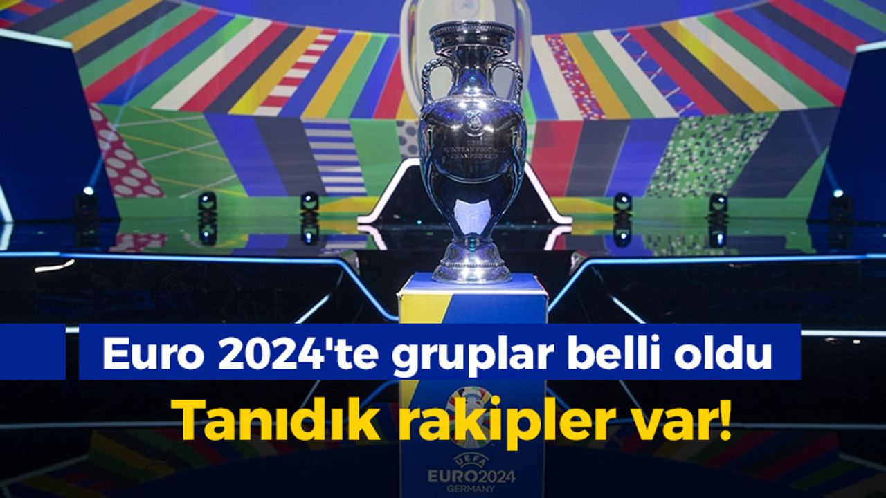 Euro 2024'te gruplar belli oldu: Tanıdık rakipler var!