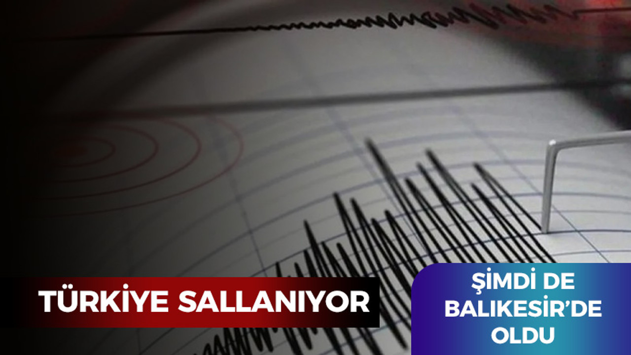 Türkiye sallanıyor: Şimdi de Balıkesir!