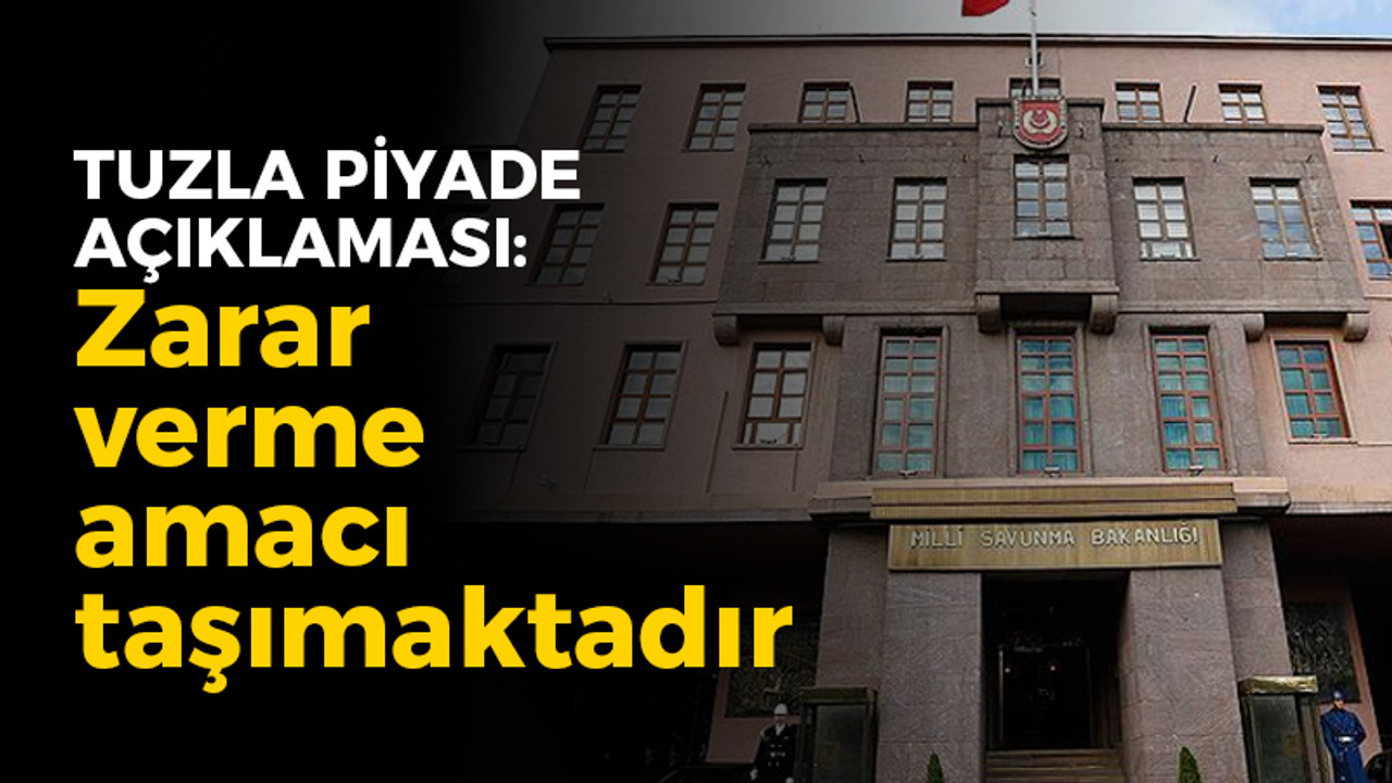 Milli Savunma Bakanlığı'ndan Tuzla Piyade açıklaması: Zarar verme amacı taşımaktadır