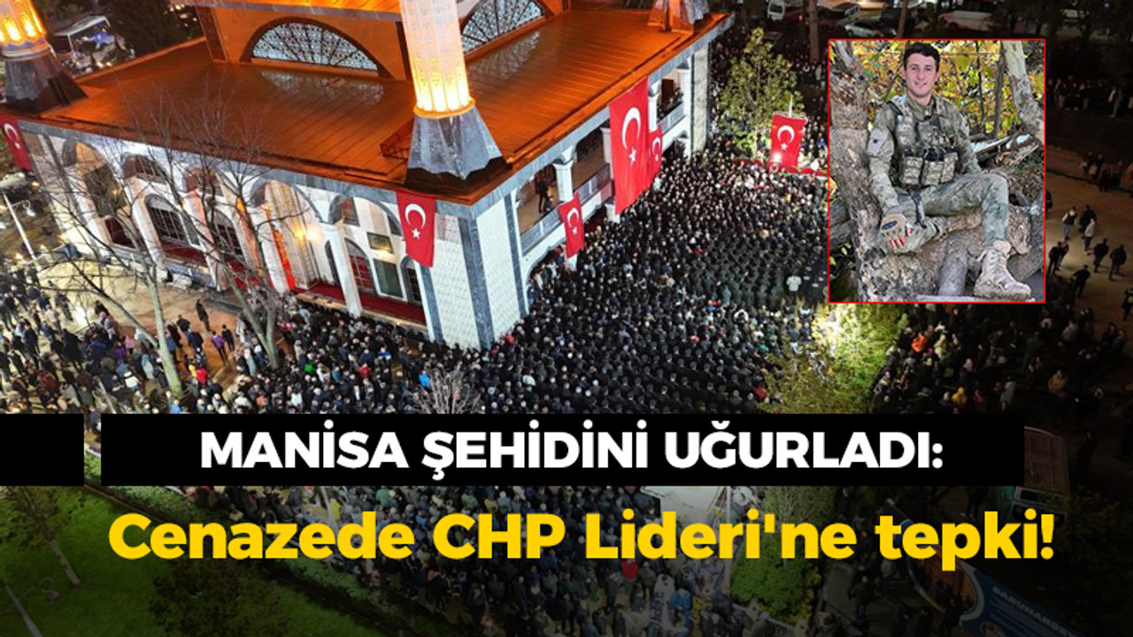 Manisa şehidini uğurladı: Cenazede CHP Lideri'ne tekpki!