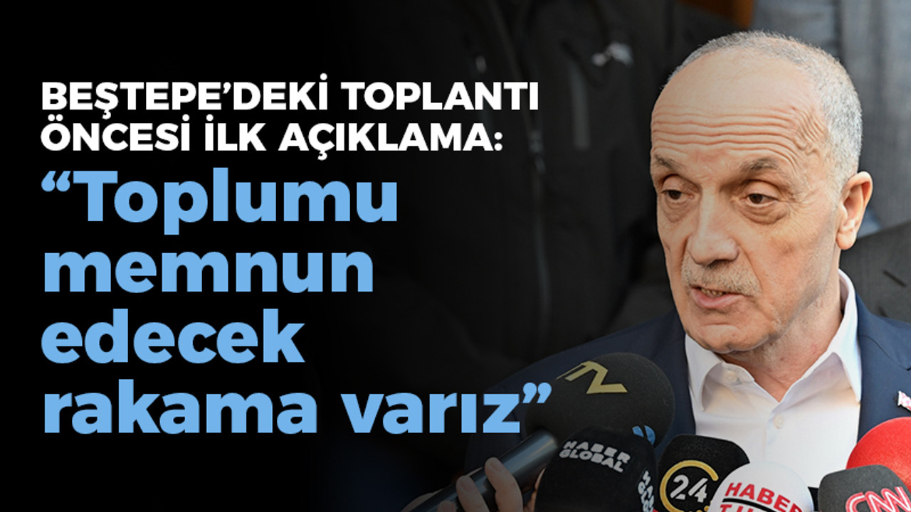 Beştepe'deki toplantı öncesinde Atalay'dan ilk açıklama; "Toplumu memnun edecek rakama varız"