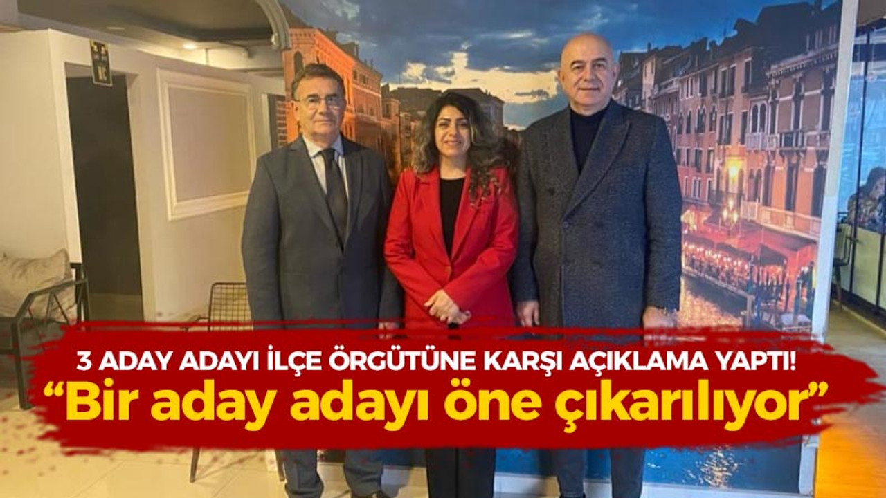 3 aday adayı ilçe örgütüne karşı açıklama yaptı! “Bir aday adayı öne çıkarılıyor”