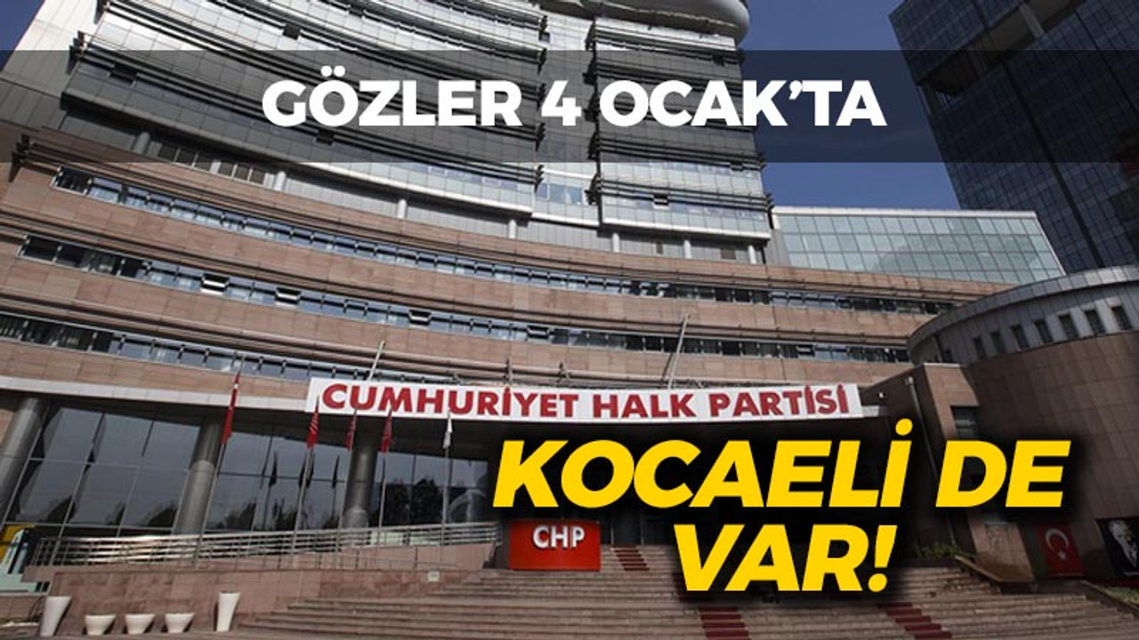 CHP'de gözler 4 Ocak'ta: Kocaeli de dahil!