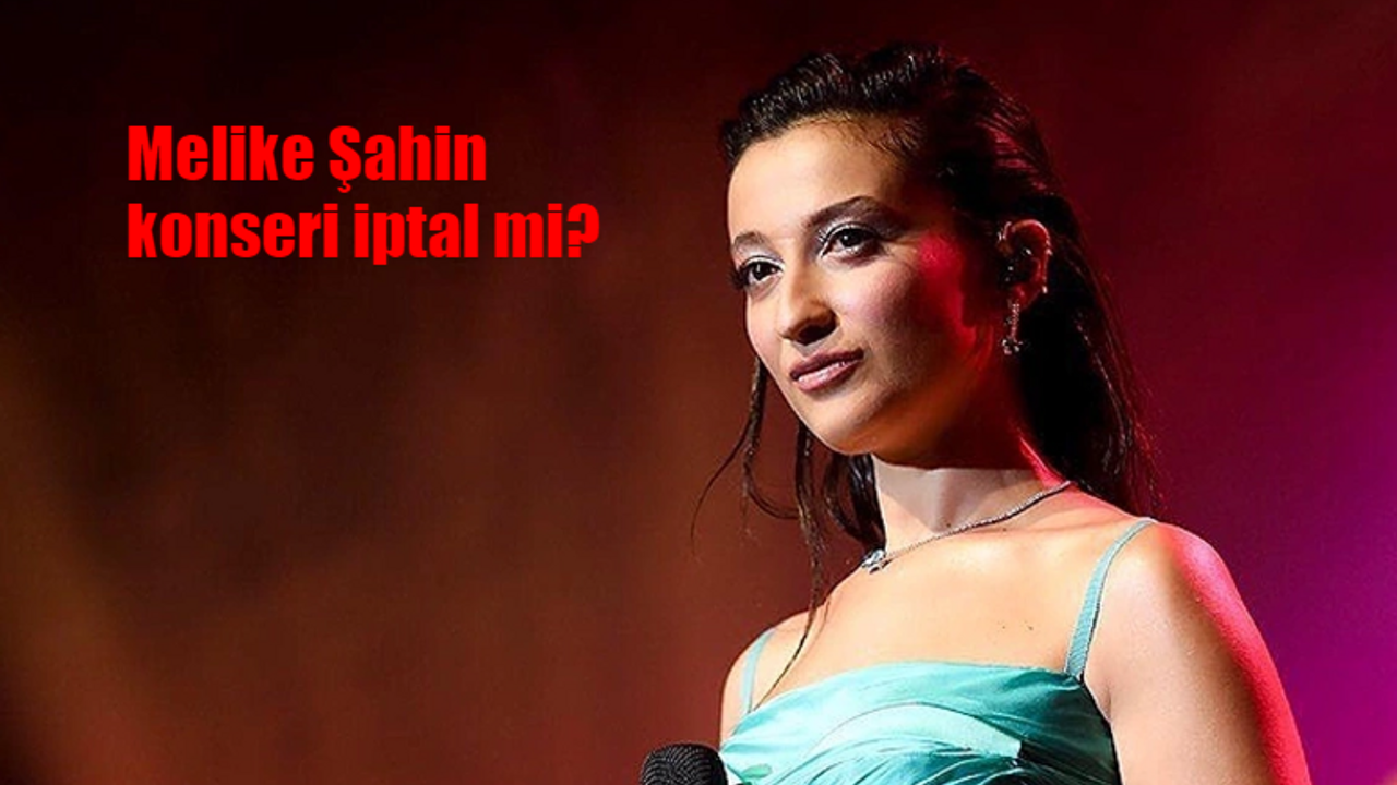 Melike Şahin konseri iptal mi oldu? Melike Şahin konserini neden iptal etti?