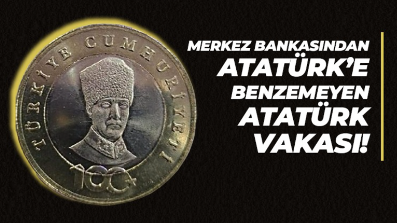 Merkez Bankasından Atatürk’e benzemeyen Atatürk vakası!