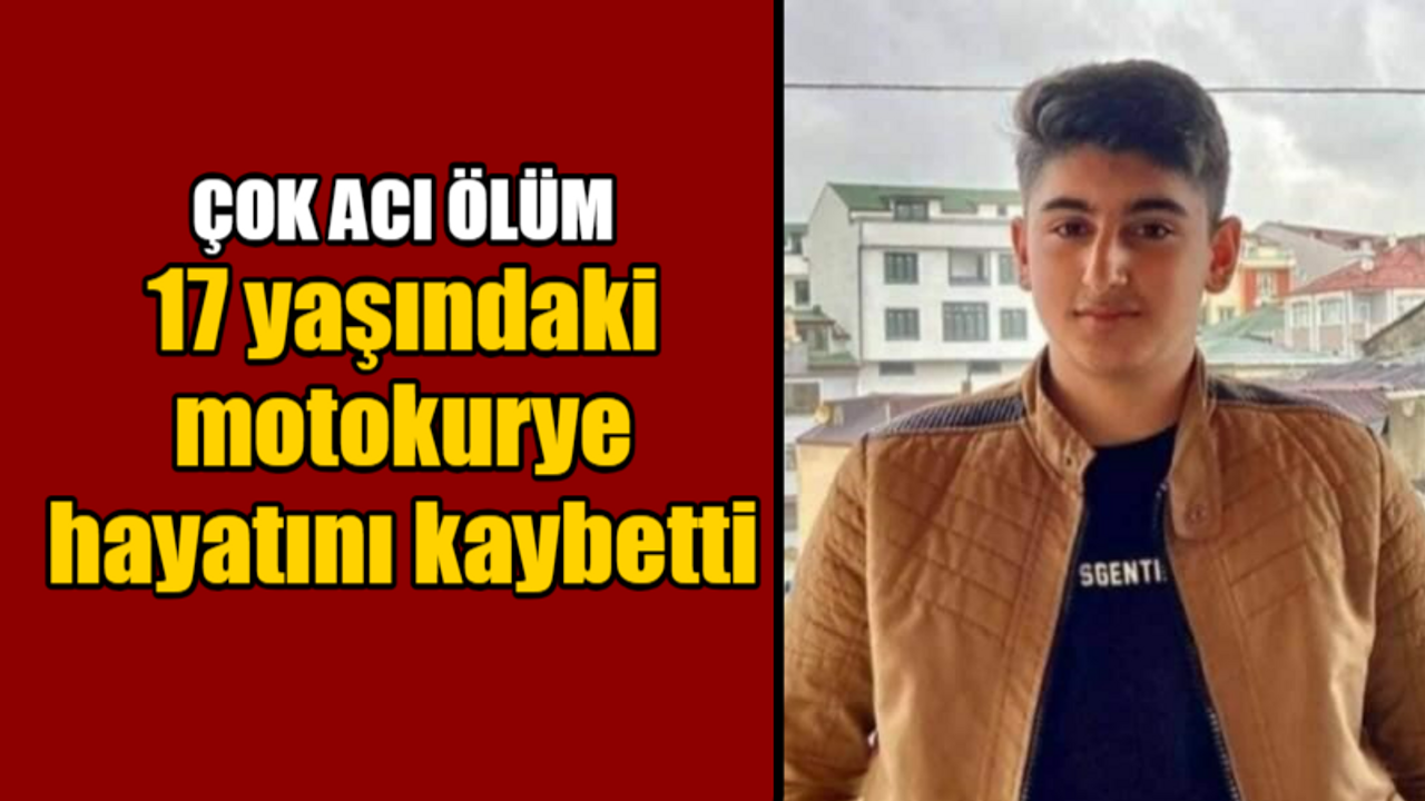 17 yaşındaki motokurye hayatını kaybetti