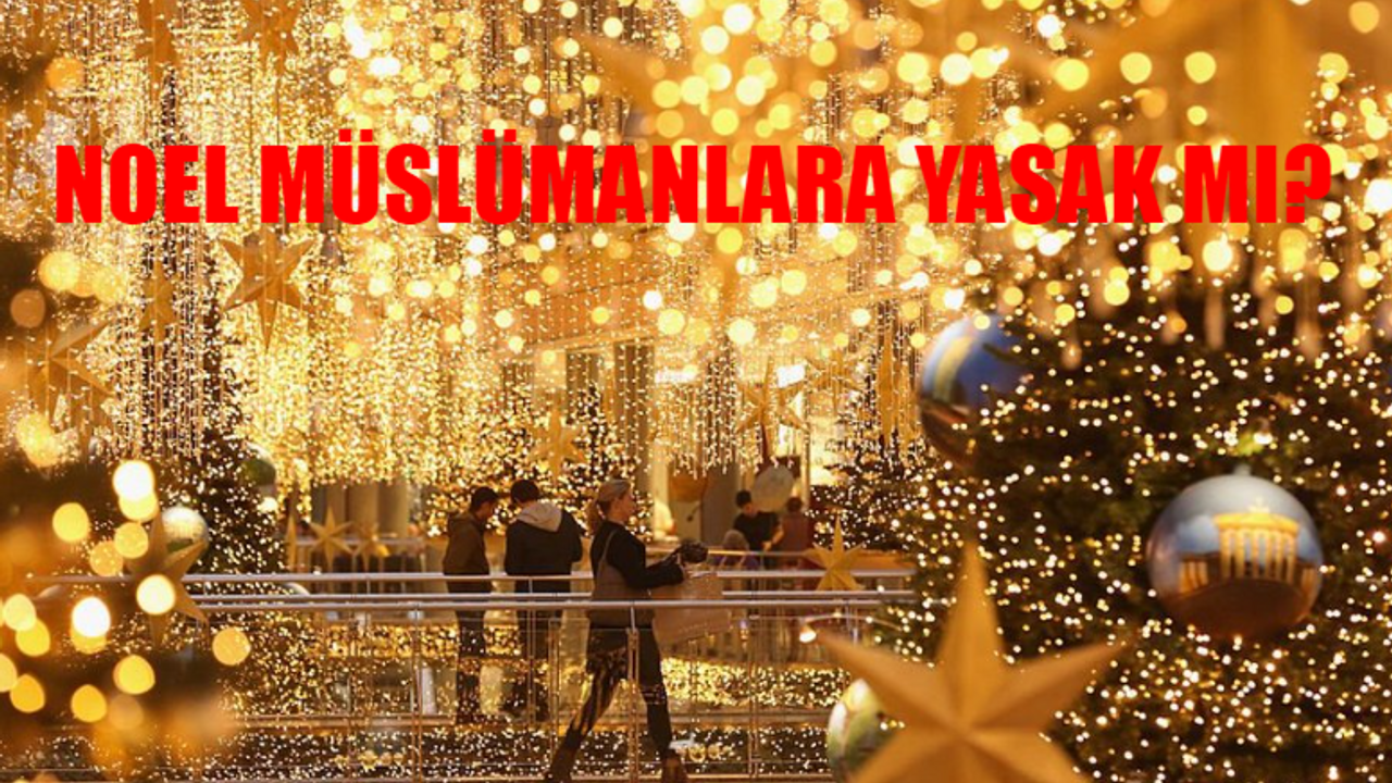 Noel Ne Demek, Ne Zaman? Müslümanlar Neden Noel Kutlamaz? Noel Kutlamak Haram Mı?